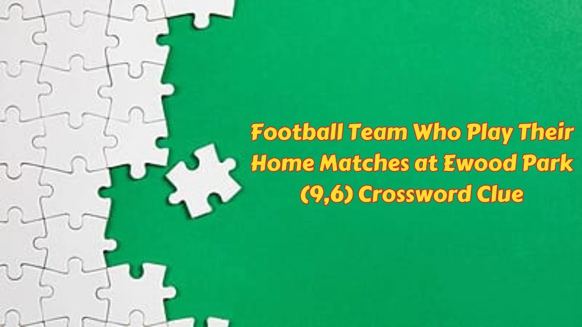 Football Team Who Play Their Home Matches at Ewood Park (9,6) Crossword Clue with 5 Letters Answers from June 06, 2024