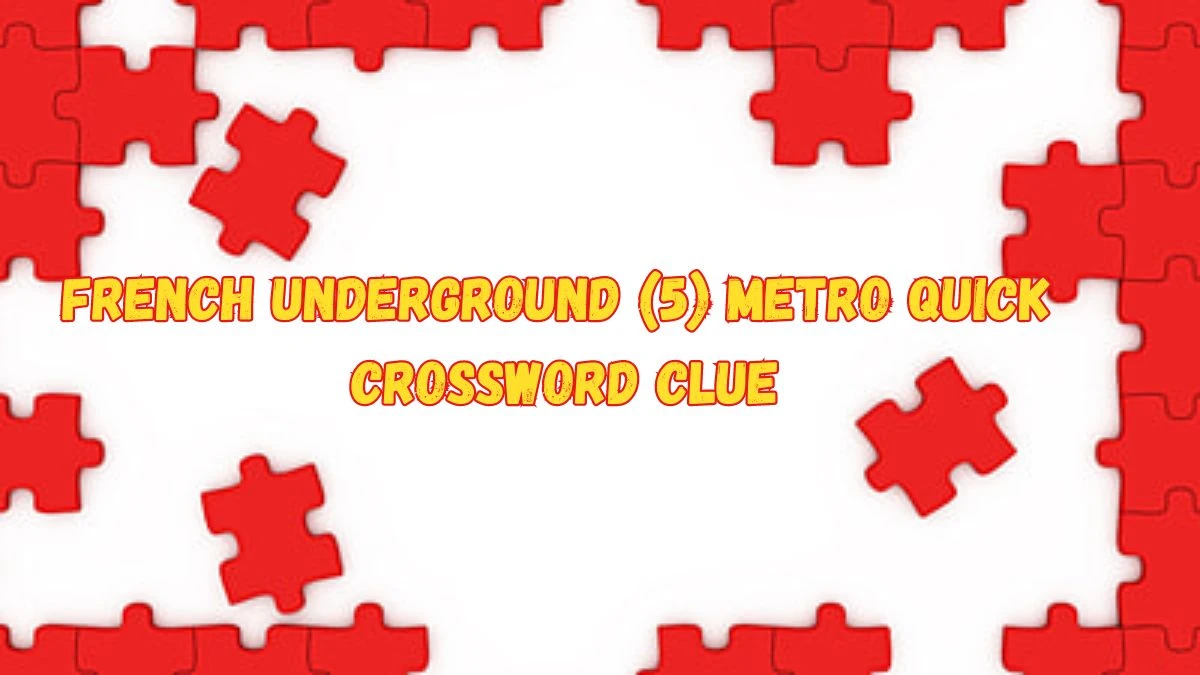 French underground (5) Metro Quick Crossword Clue with 5 Letters from June 04, 2024 Answer Revealed