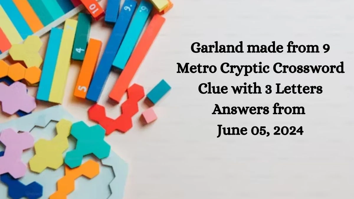 Garland made from 9 Metro Cryptic Crossword Clue with 3 Letters Answers from June 05, 2024