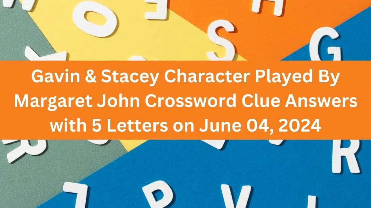 Gavin & Stacey Character Played By Margaret John Crossword Clue Answers with 5 Letters on June 04, 2024