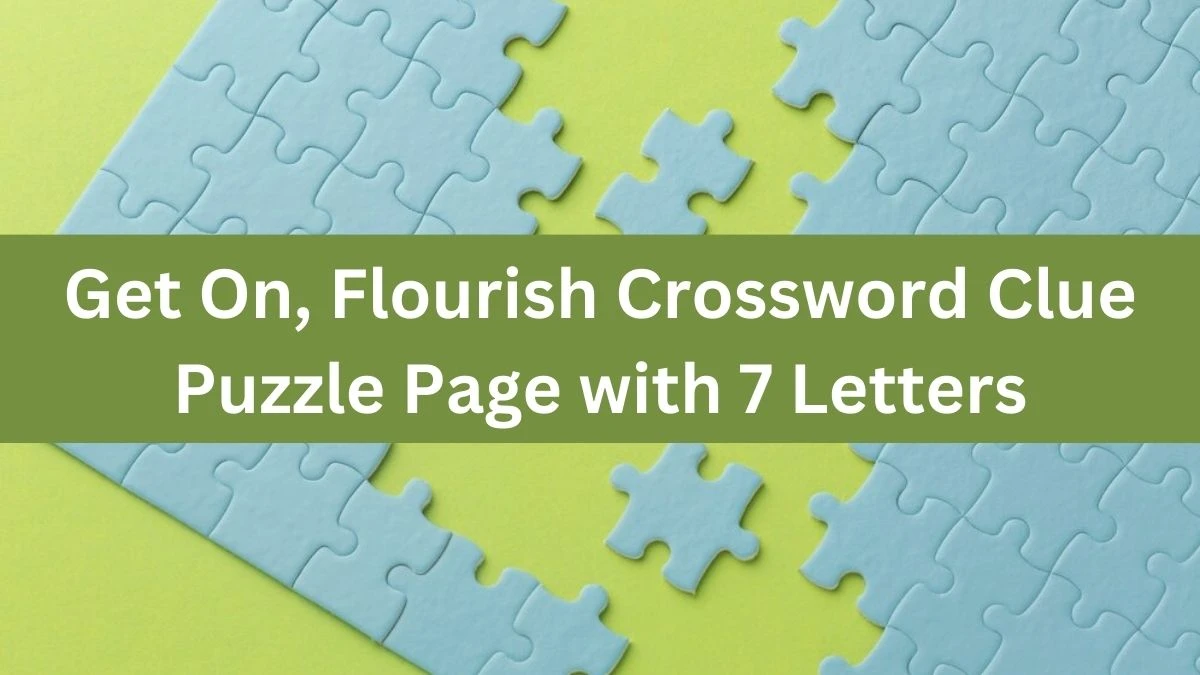 Get On, Flourish Crossword Clue Puzzle Page with 7 Letters