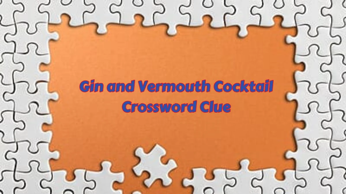 Gin and Vermouth Cocktail Crossword Clue with 5 Letters Answers from June 06, 2024