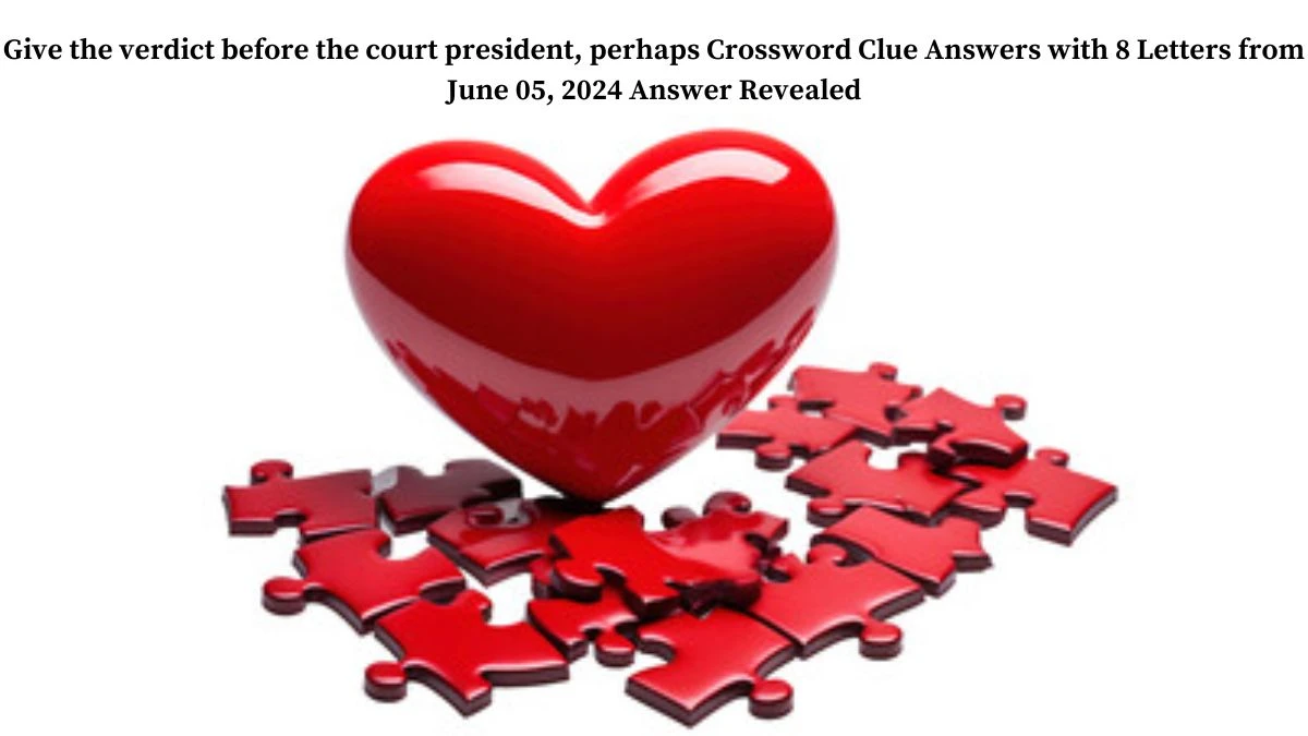 Give the verdict before the court president, perhaps Crossword Clue Answers with 8 Letters from June 05, 2024 Answer Revealed