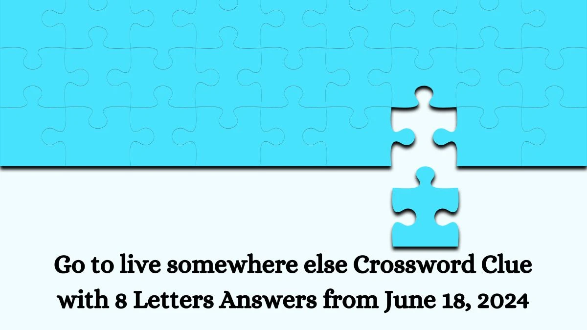 Go to live somewhere else Crossword Clue with 8 Letters Answers from June 18, 2024