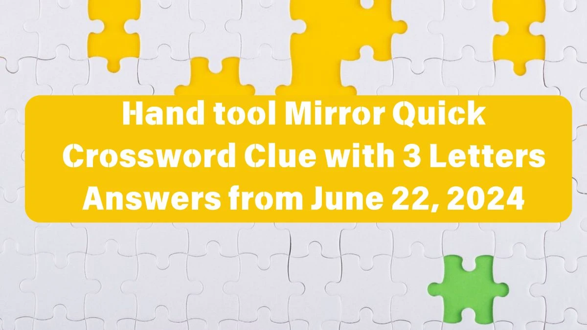 Hand tool Mirror Quick Crossword Clue with 3 Letters Answers from June 22, 2024