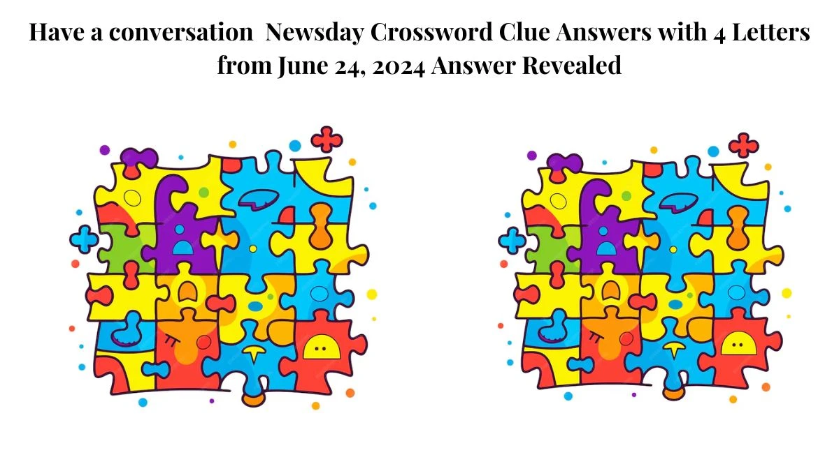 Have a conversation  Newsday Crossword Clue Answers with 4 Letters from June 24, 2024 Answer Revealed