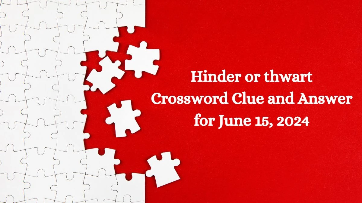 Hinder or thwart Crossword Clue and Answer for June 15, 2024