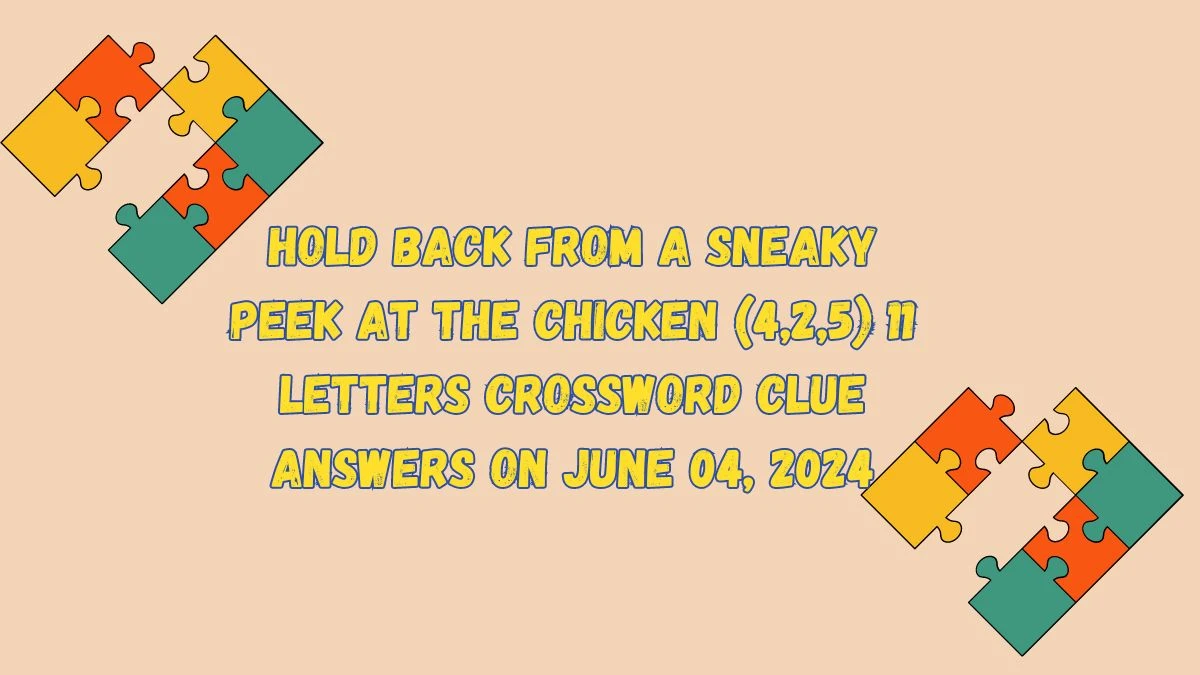 Hold Back from a Sneaky Peek at the Chicken (4,2,5) 11 Letters Crossword Clue Answers on June 04, 2024