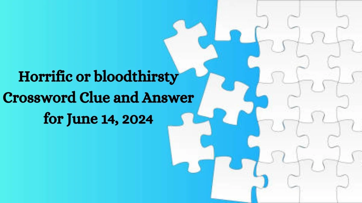 Horrific or bloodthirsty Crossword Clue and Answer for June 14, 2024