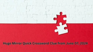 Huge Mirror Quick Crossword Clue from June 07, 2024