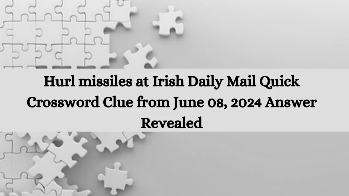 Hurl missiles at Irish Daily Mail Quick Crossword Clue from June 08, 2024 Answer Revealed