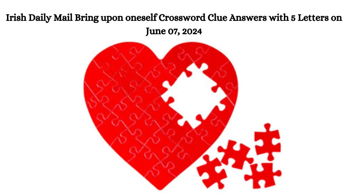 Irish Daily Mail Bring upon oneself Crossword Clue Answers with 5 Letters on June 07, 2024