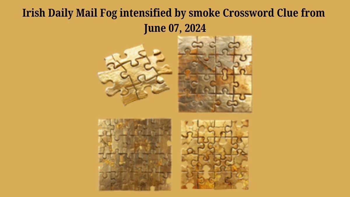 Irish Daily Mail Fog intensified by smoke Crossword Clue from June 07, 2024