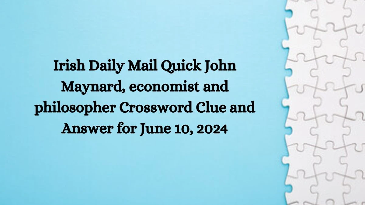 Irish Daily Mail Quick John Maynard, economist and philosopher Crossword Clue and Answer for June 10, 2024