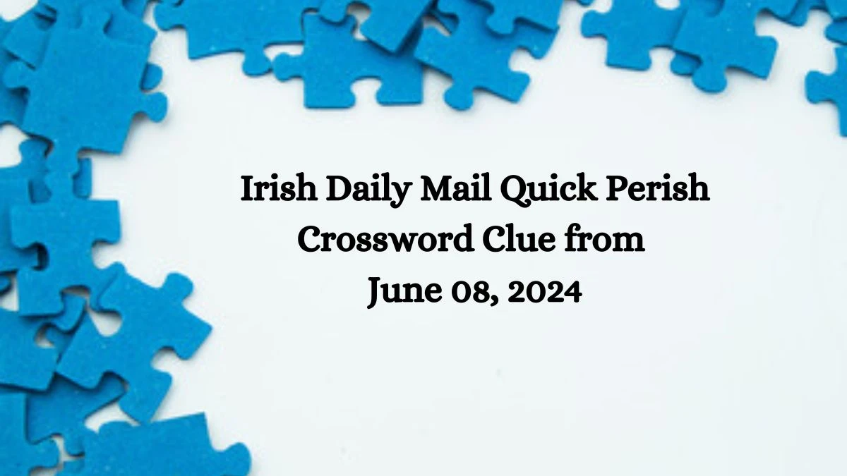 Irish Daily Mail Quick Perish Crossword Clue from June 08, 2024