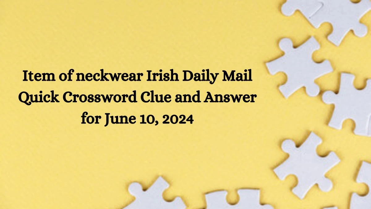 Item of neckwear Irish Daily Mail Quick Crossword Clue and Answer for June 10, 2024