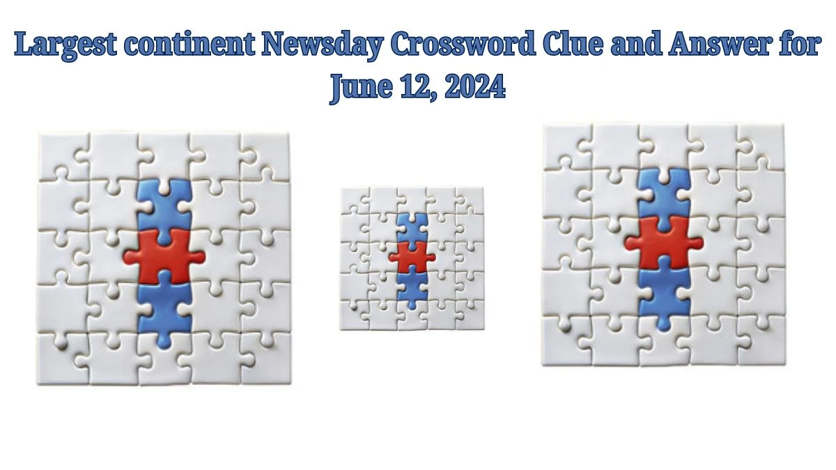 Largest continent Newsday Crossword Clue and Answer for June 12, 2024
