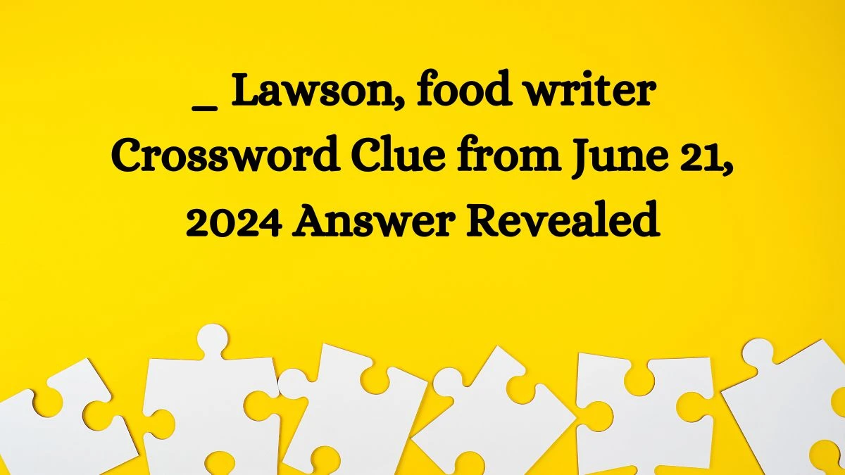 _ Lawson, food writer Crossword Clue from June 21, 2024 Answer Revealed
