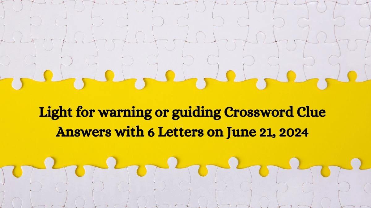 Light for warning or guiding Crossword Clue Answers with 6 Letters on June 21, 2024