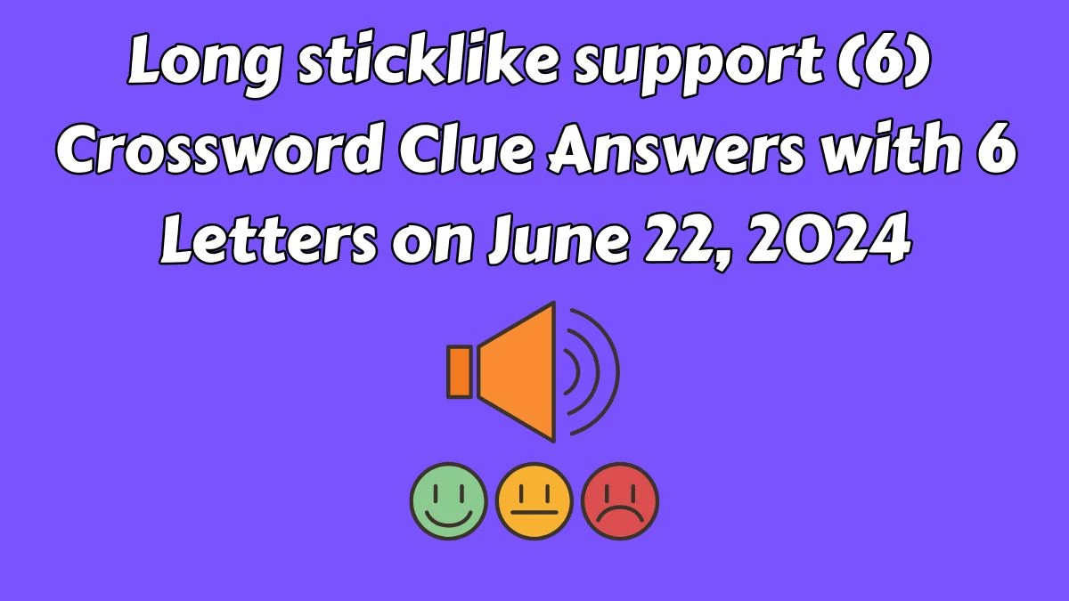 Long sticklike support (6) Crossword Clue Answers with 6 Letters on June 22, 2024