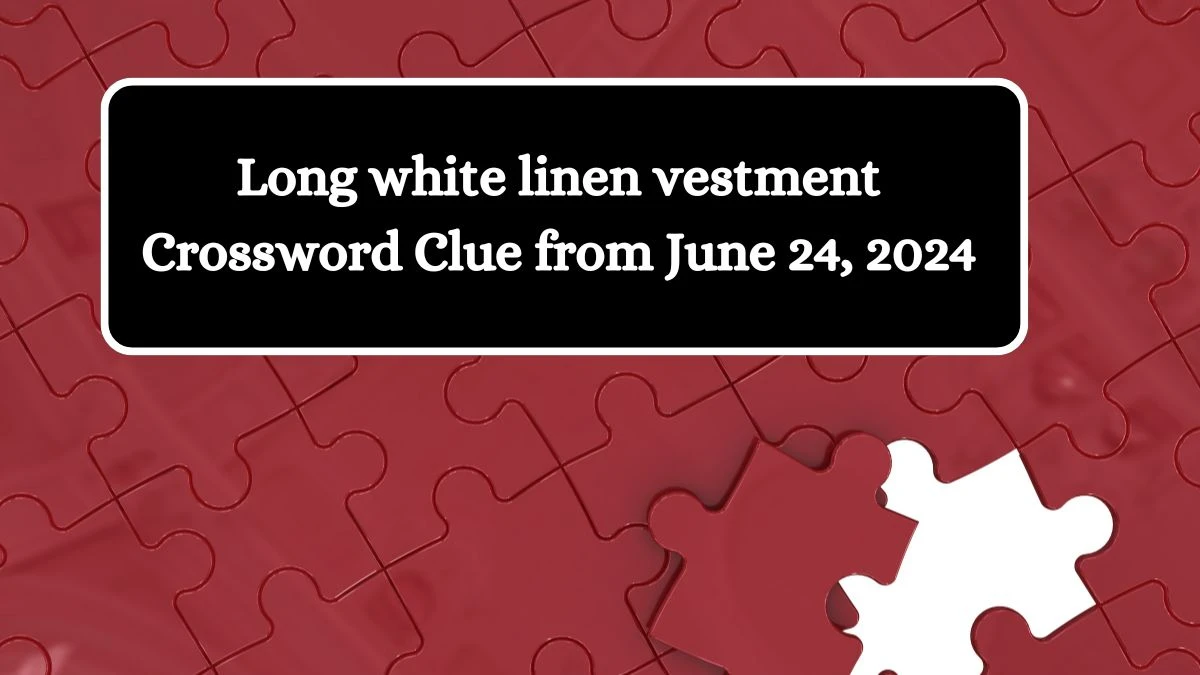 Long white linen vestment Crossword Clue from June 24, 2024