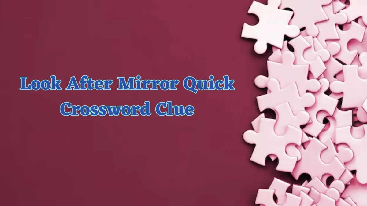 Look After Mirror Quick Crossword Clue Answers with 4 Letters from June 14, 2024 Answer Revealed