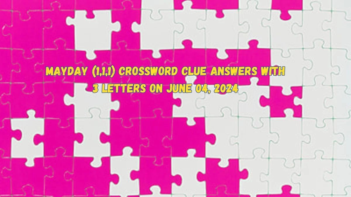 Mayday (1,1,1) Crossword Clue Answers with 3 Letters on June 04, 2024