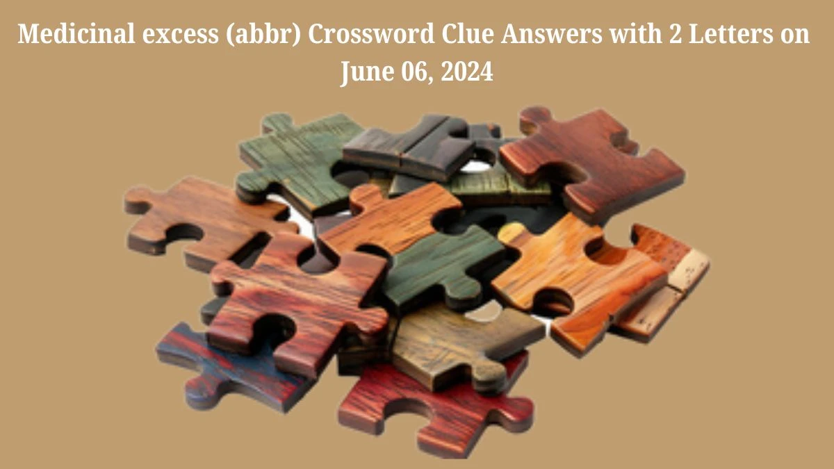 Medicinal excess (abbr) Crossword Clue Answers with 2 Letters on June 06, 2024