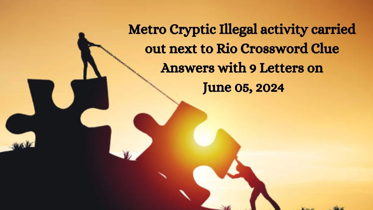 Metro Cryptic Illegal activity carried out next to Rio Crossword Clue Answers with 9 Letters on June 05, 2024