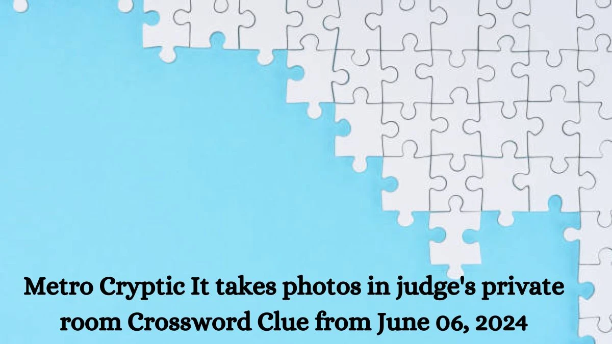 Metro Cryptic It takes photos in judge's private room Crossword Clue from June 06, 2024