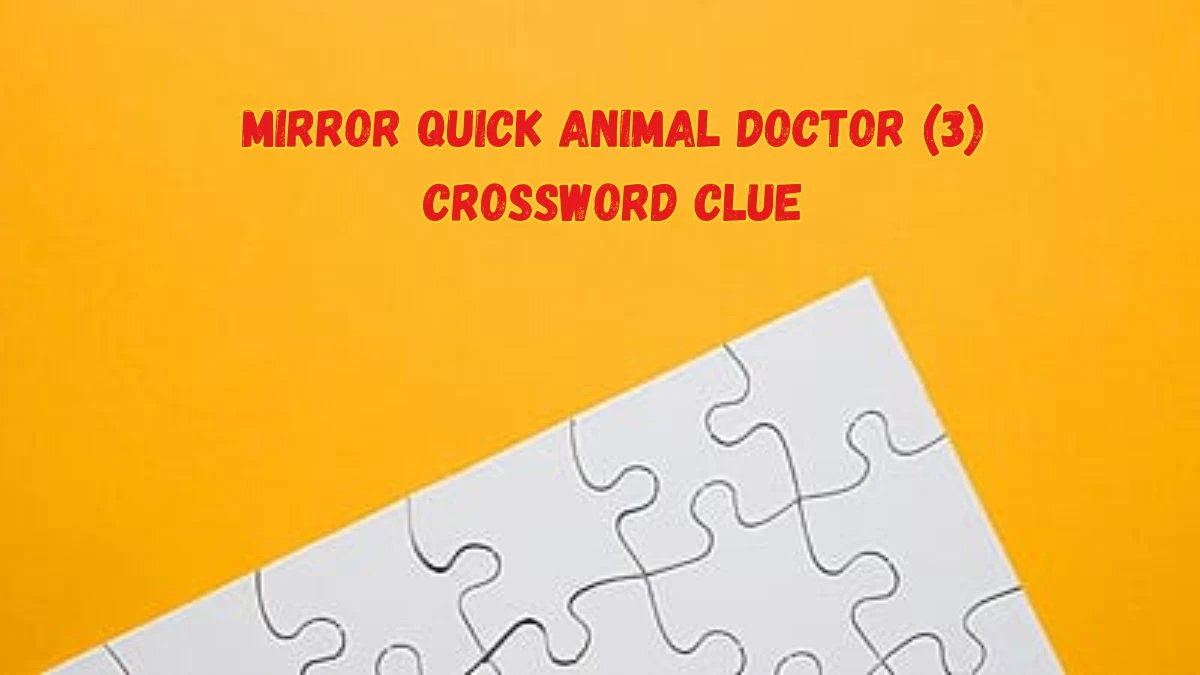 Mirror Quick Animal Doctor (3) Crossword Clue Answers with 3 Letters on June 08, 2024