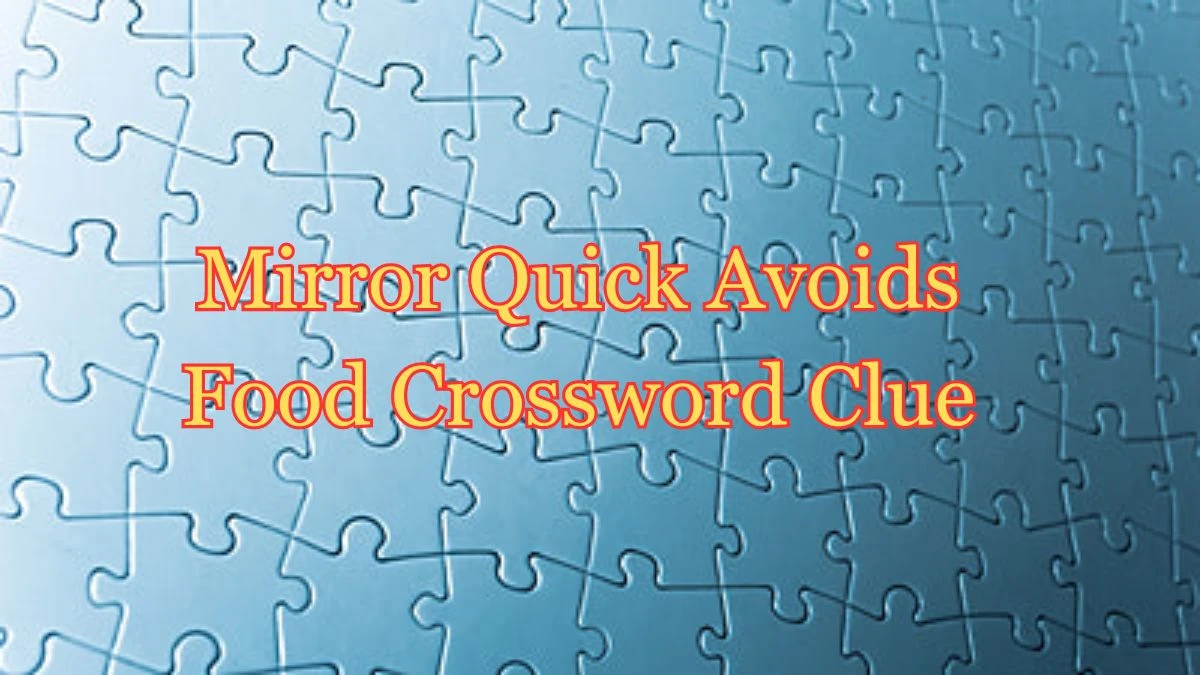 Mirror Quick Avoids Food Crossword Clue from June 20, 2024