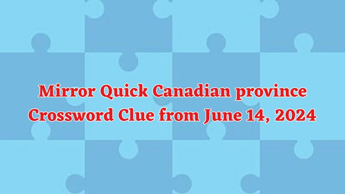 Mirror Quick Canadian province Crossword Clue from June 14, 2024