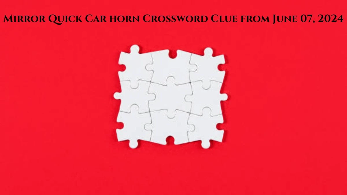 Mirror Quick Car horn Crossword Clue from June 07, 2024