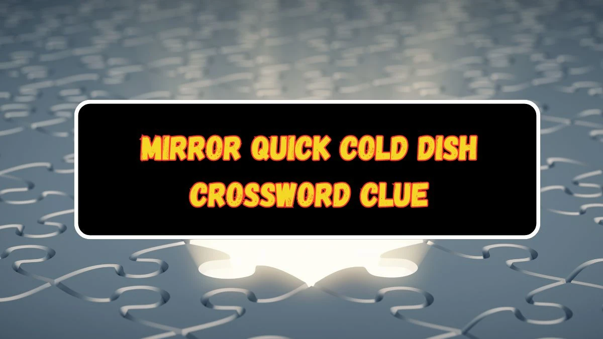 Mirror Quick Cold Dish Crossword Clue and Answer for June 19, 2024