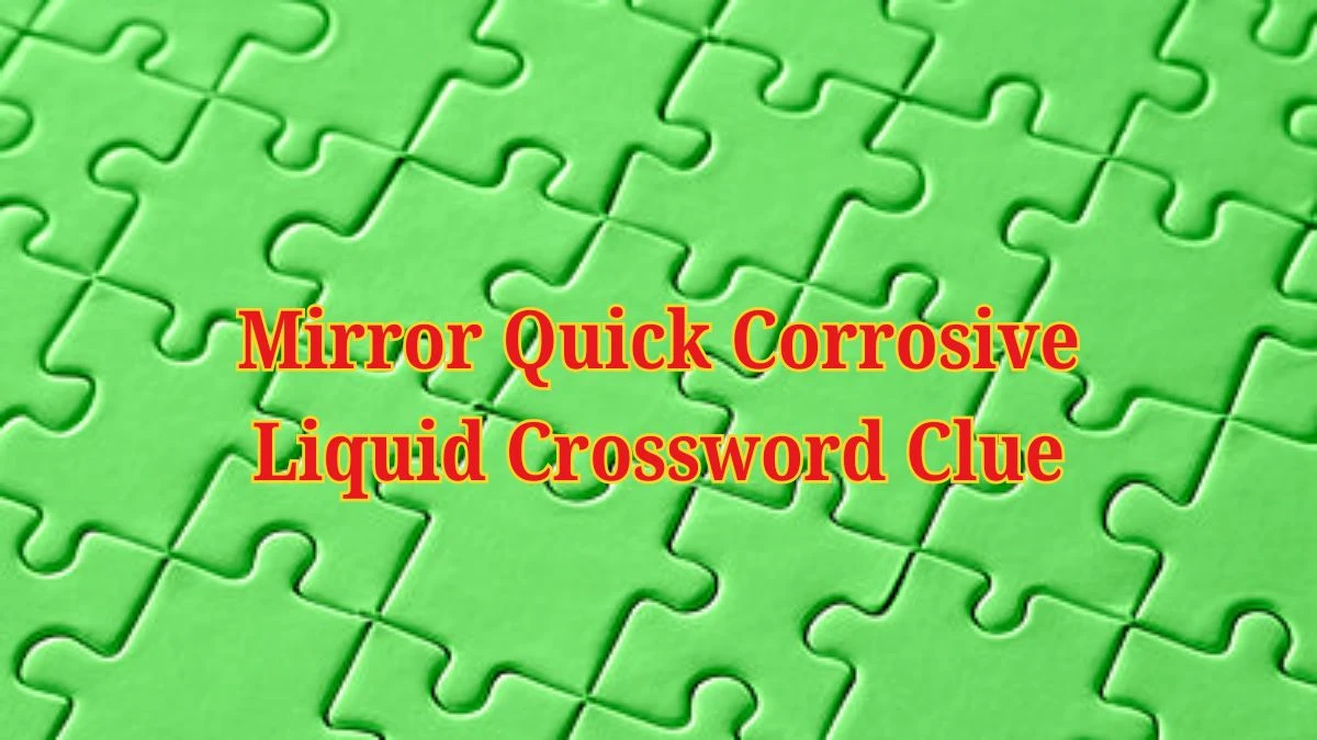 Mirror Quick Corrosive Liquid Crossword Clue from June 19, 2024