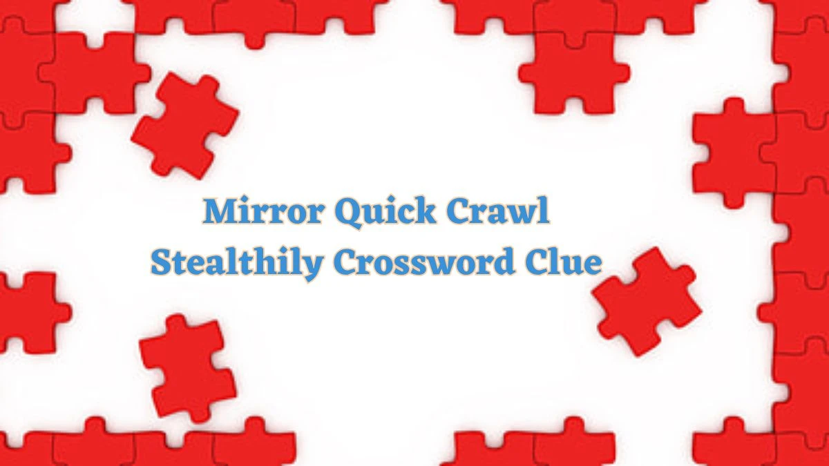 Mirror Quick Crawl Stealthily Crossword Clue Answers with 5 Letters on June 21, 2024