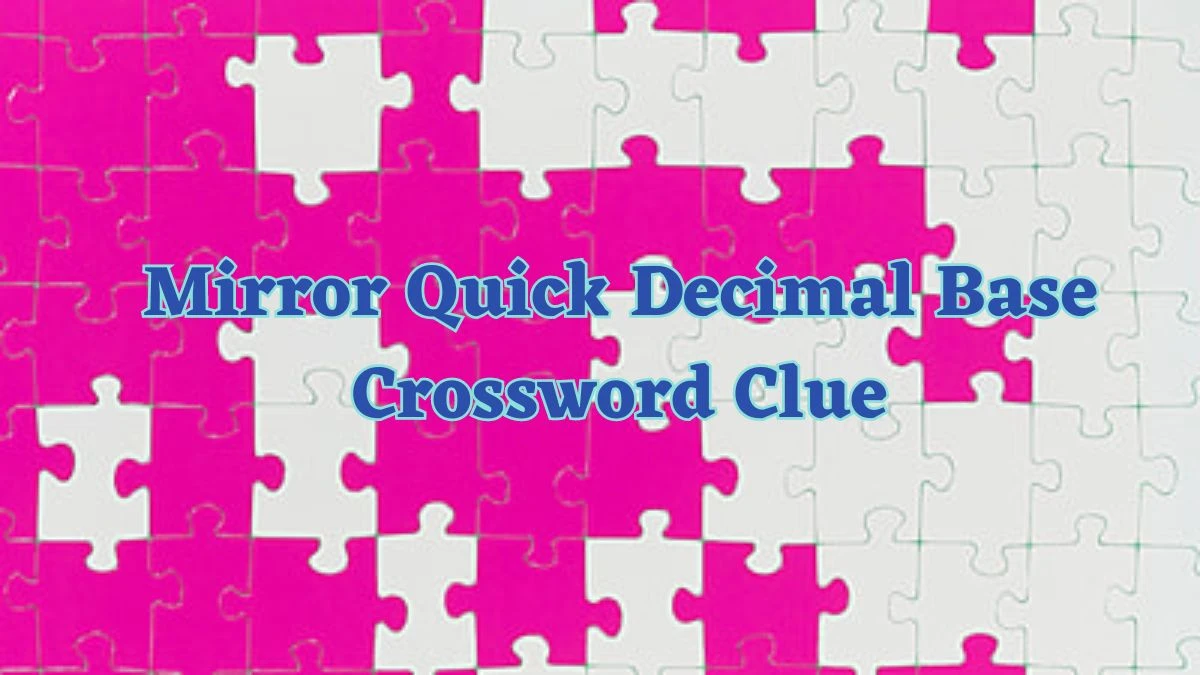 Mirror Quick Decimal Base Crossword Clue Answers with 3 Letters on June 15, 2024