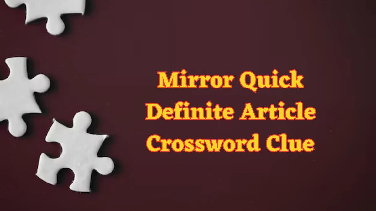 Mirror Quick Definite Article Crossword Clue with 3 Letters Answers from June 15, 2024