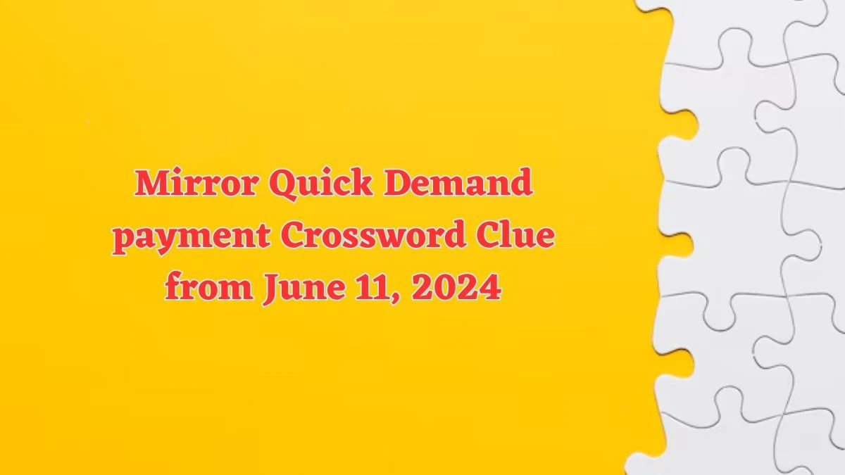 Mirror Quick Demand payment Crossword Clue from June 11, 2024