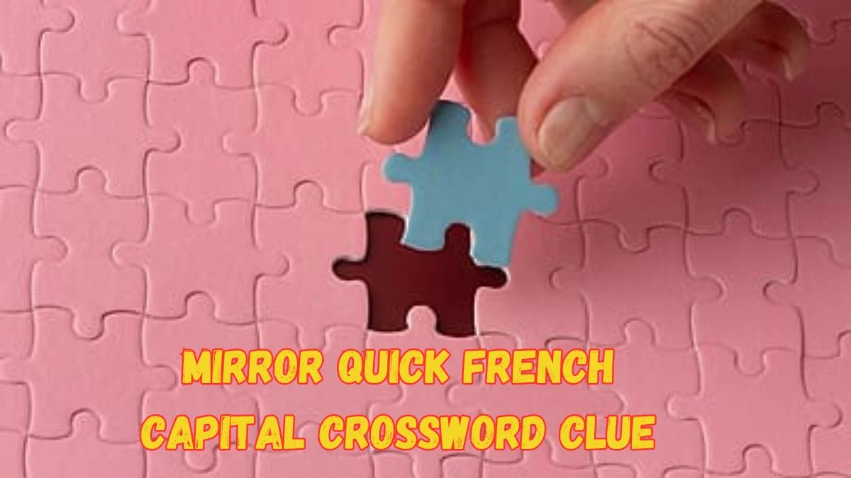 Mirror Quick French Capital Crossword Clue from June 19, 2024 Answer Revealed
