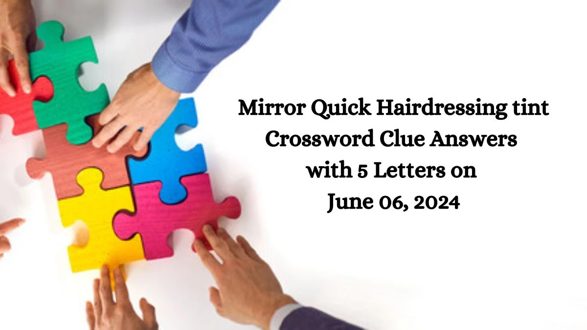Mirror Quick Hairdressing tint Crossword Clue Answers with 5 Letters on June 06, 2024