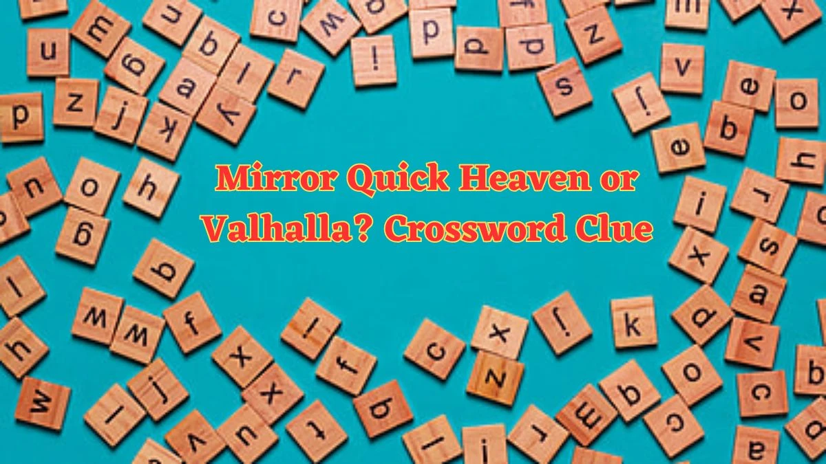 Mirror Quick Heaven or Valhalla? Crossword Clue Answers with 9 Letters on June 20, 2024