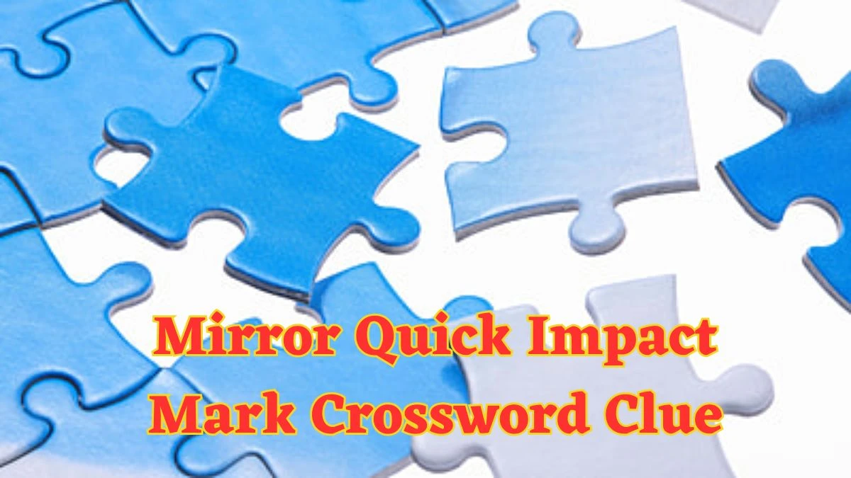 Mirror Quick Impact Mark Crossword Clue and Answer for June 18, 2024