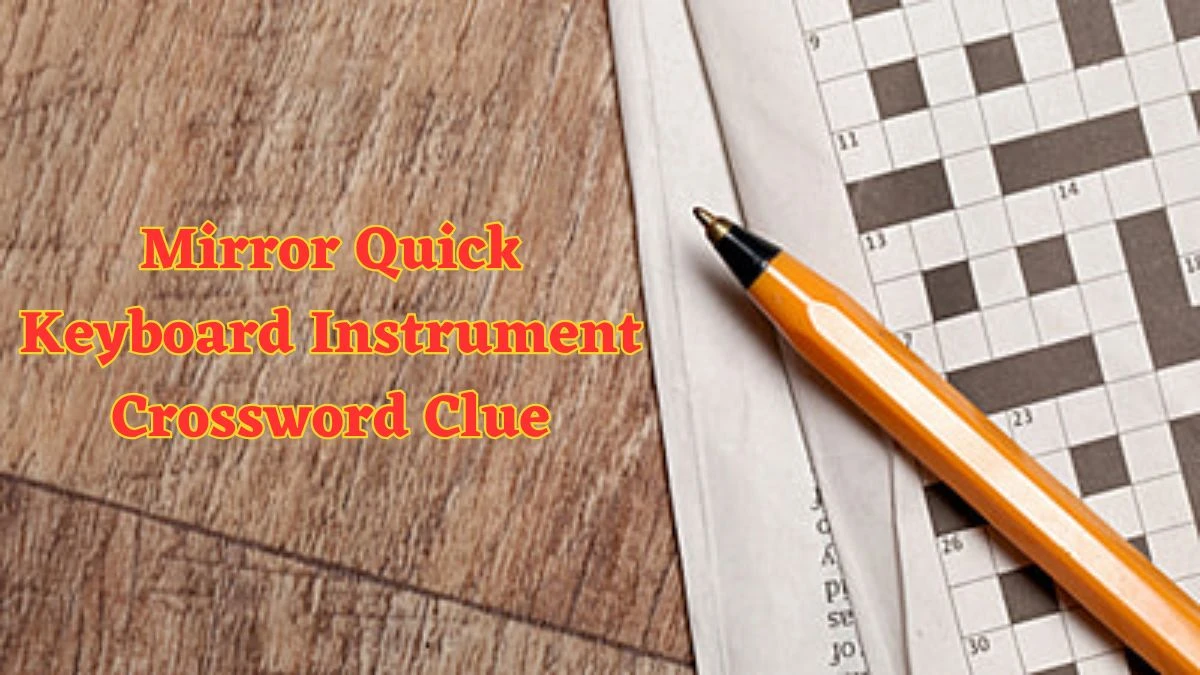 Mirror Quick Keyboard Instrument Crossword Clue with 5 Letters Answers from June 18, 2024