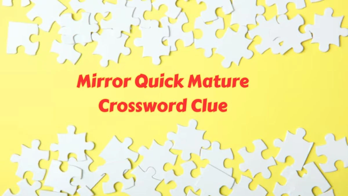 Mirror Quick Mature Crossword Clue with 5 Letters Answers from June 25, 2024