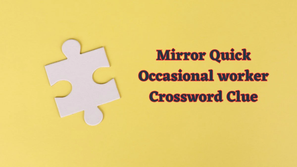 Mirror Quick Occasional worker Crossword Clue from June 13, 2024 Answer Revealed