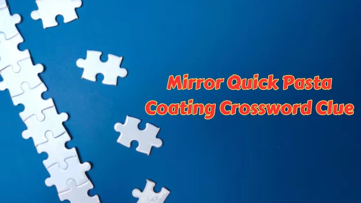 Mirror Quick Pasta Coating Crossword Clue from June 25, 2024 Answer Revealed