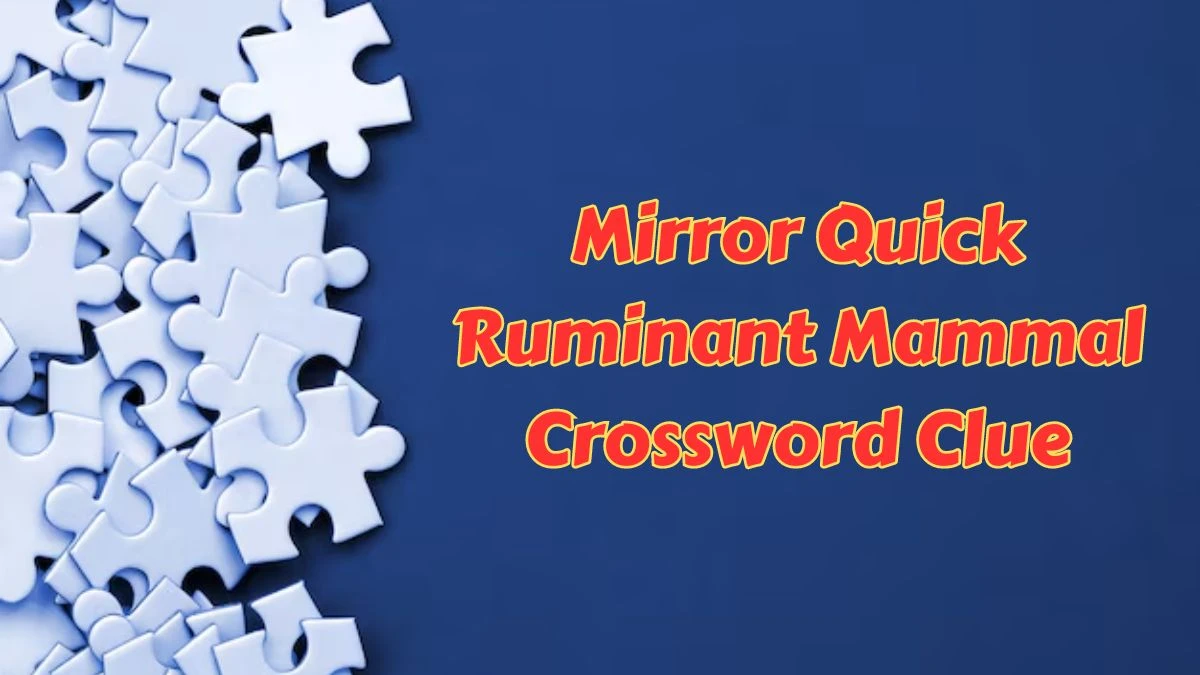 Mirror Quick Ruminant Mammal Crossword Clue from June 25, 2024