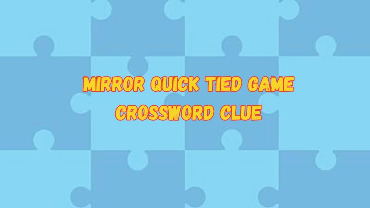 Mirror Quick Tied Game Crossword Clue with 4 Letters Answers from June 19, 2024